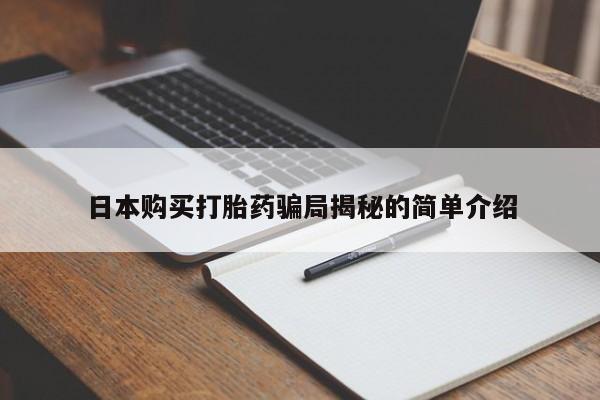 求购打胎药私人微信日本购买打胎药骗局揭秘的简单介绍