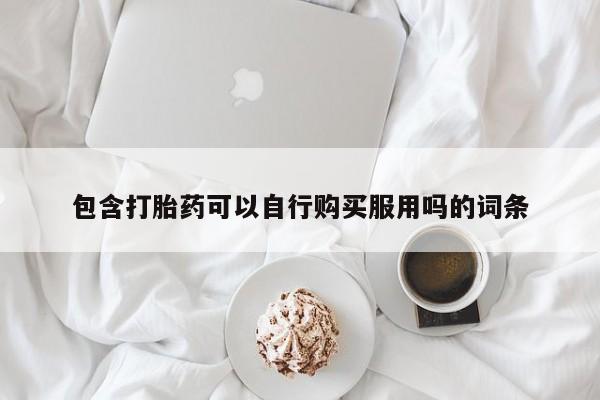 求购打胎药私人微信包含打胎药可以自行购买服用吗的词条