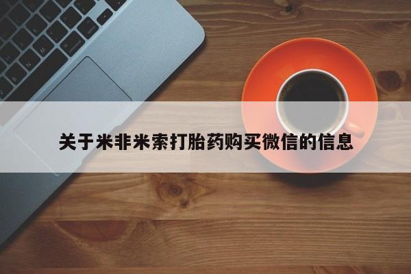 求购打胎药私人微信关于米非米索打胎药购买微信的信息