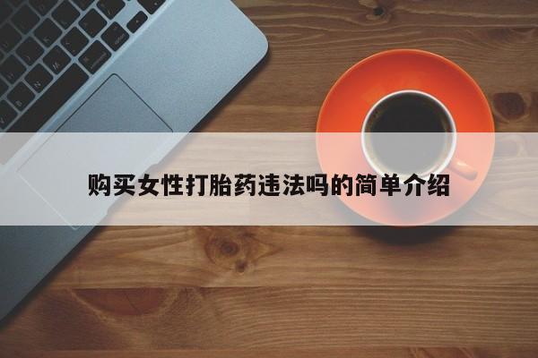 求购打胎药私人微信购买女性打胎药违法吗的简单介绍