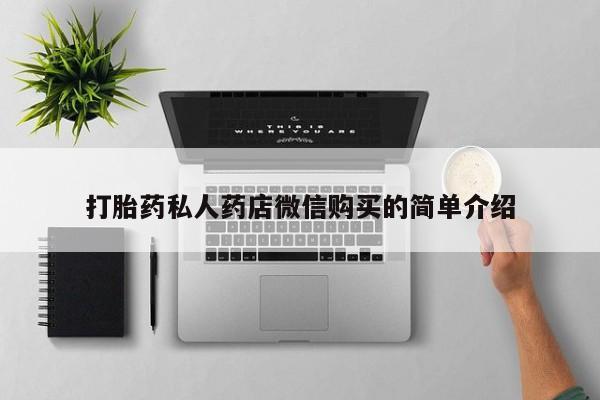 求购打胎药私人微信打胎药私人药店微信购买的简单介绍