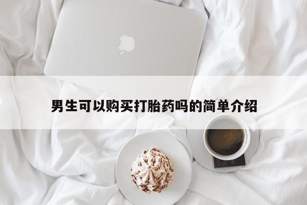 求购打胎药私人微信男生可以购买打胎药吗的简单介绍