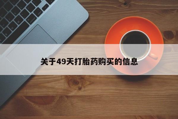 求购打胎药私人微信关于49天打胎药购买的信息