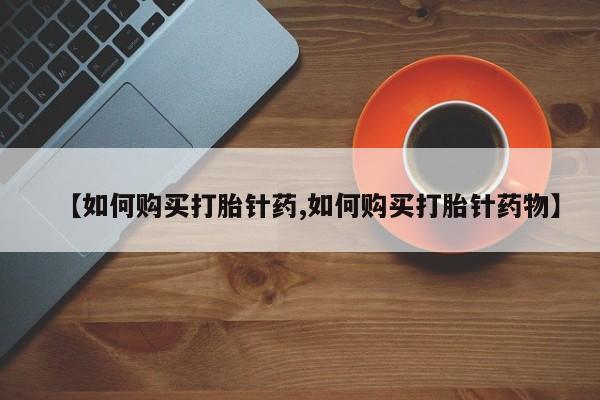 求购打胎药私人微信【如何购买打胎针药,如何购买打胎针药物】