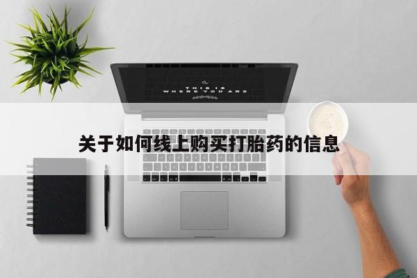 求购打胎药私人微信关于如何线上购买打胎药的信息