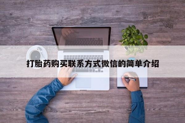 求购打胎药私人微信打胎药购买联系方式微信的简单介绍